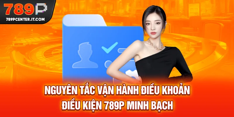 Nguyên tắc vận hành điều khoản điều kiện 789P minh bạch
